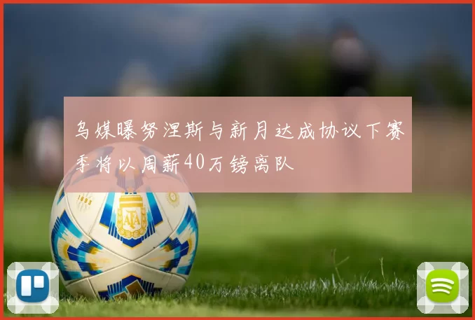 乌媒曝努涅斯与新月达成协议下赛季将以周薪40万镑离队