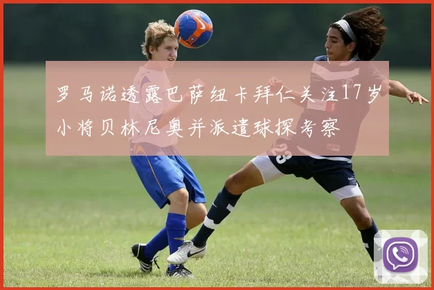 罗马诺透露巴萨纽卡拜仁关注17岁小将贝林尼奥并派遣球探考察