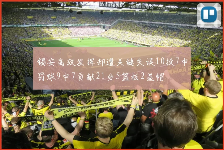 锡安高效发挥却遭关键失误10投7中罚球9中7贡献21分5篮板2盖帽